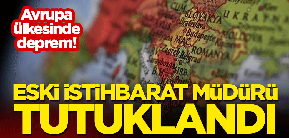 Avrupa ülkesinde deprem! Eski istihbarat müdürü tutuklandı