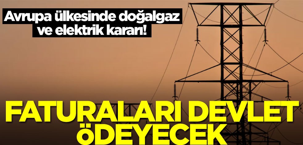Avrupa ülkesinde doğalgaz ve elektrik kararı! Faturaları devlet ödeyecek