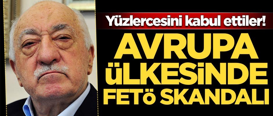 Avrupa ülkesinde FETÖ skandalı! Yüzlercesini kabul ettiler