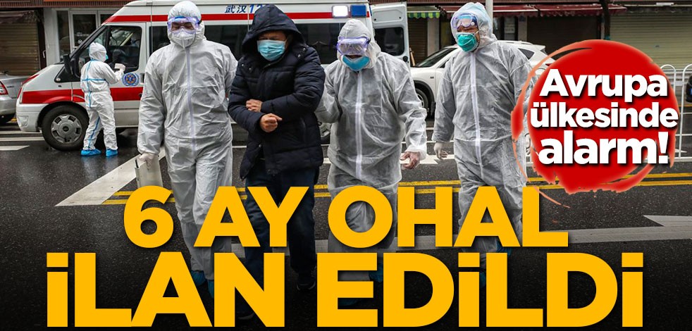 Avrupa ülkesinde Koronavirüs alarmı! 6 ay Olağanüstü hal ilan edildi