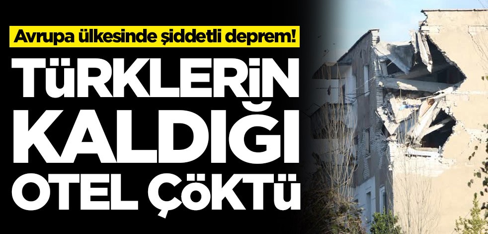 Avrupa ülkesinde şiddetli deprem! Türklerin kaldığı otel çöktü