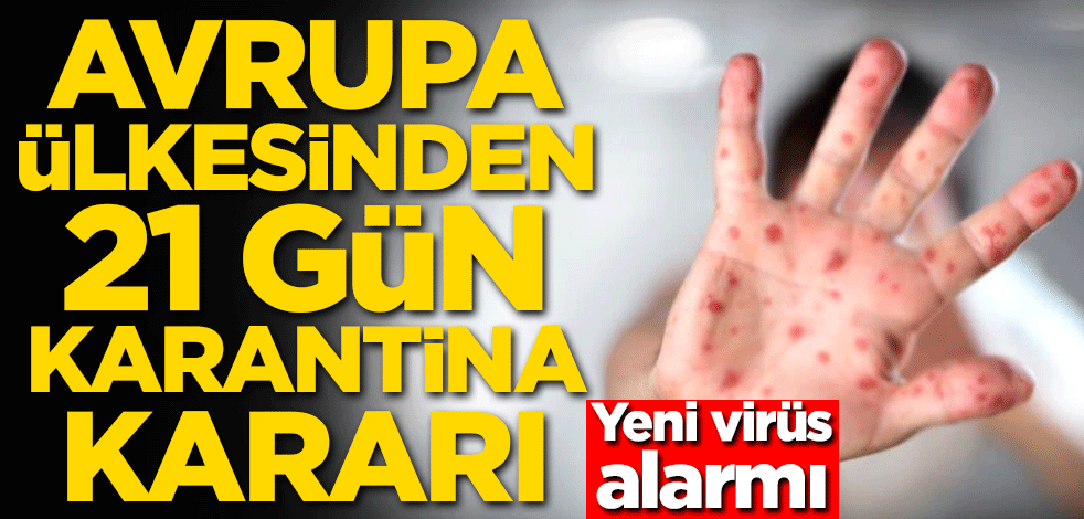 Avrupa ülkesinden 21 gün karantina kararı! Yeni virüs alarmı