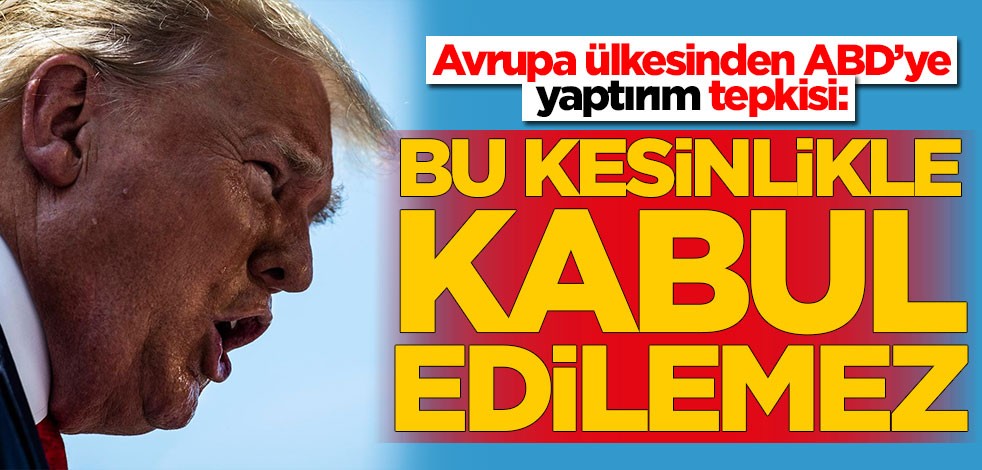 Avrupa ülkesinden ABD’ye yaptırım tepkisi: Bu kabul edilemez