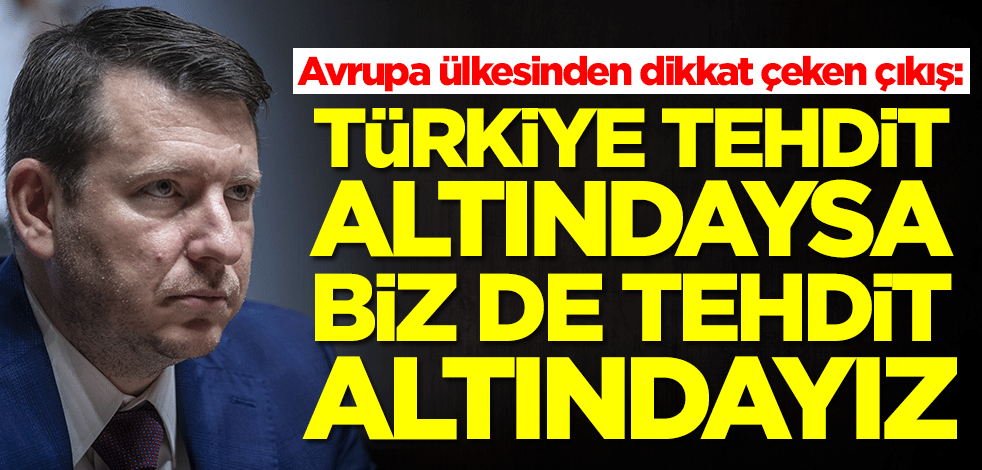 Avrupa ülkesinden dikkat çeken çıkış: Türkiye tehdit altındaysa biz de kendimizi tehdit altında hissederiz