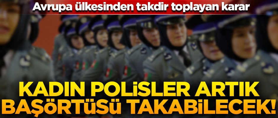 Avrupa ülkesinden flaş karar! Artık kadın polisler başörtüsü takabilecek