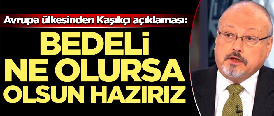 Avrupa ülkesinden Kaşıkçı açıklaması: Bedeli ne olursa olsun