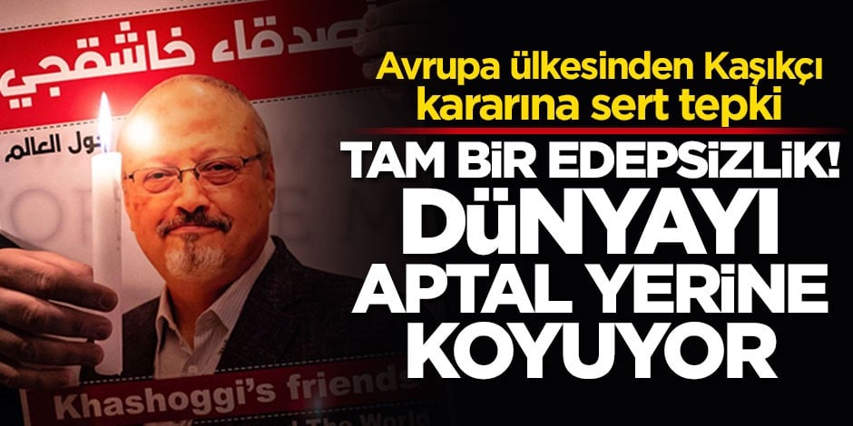 Avrupa ülkesinden Kaşıkçı kararına sert tepki: Tam bir edepsizlik!