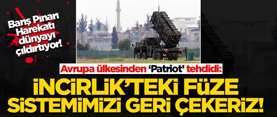 Avrupa ülkesinden 'Patriot' tehdidi: İncirlik'teki füze savunma sistemini geri çekeriz