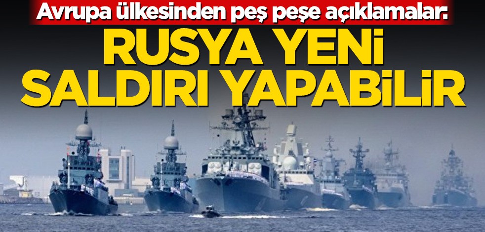 Avrupa ülkesinden peş peşe açıklamalar: Rusya yeni saldırıya hazırlanıyor
