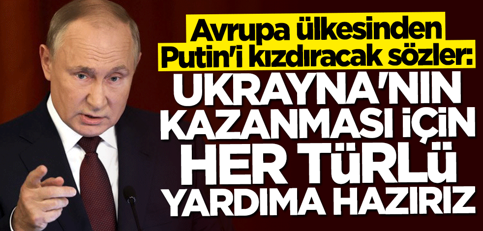 Avrupa ülkesinden Putin'i kızdıracak sözler: Ukrayna'nın kazanması için her türlü yardıma hazırız