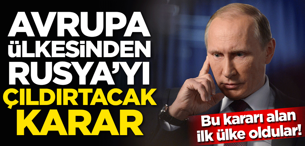 Avrupa ülkesinden Rusya'yı çıldırtacak karar!