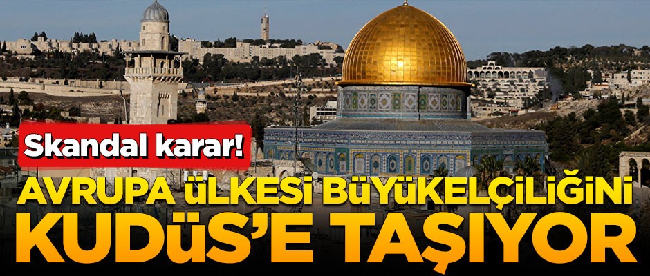Avrupa ülkesinden skandal karar: Büyükelçiliği Kudüs'e taşıyacağız