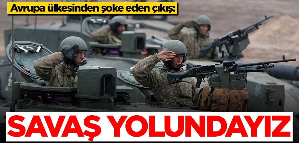 Avrupa ülkesinden şoke eden çıkış: Savaş yolundayız