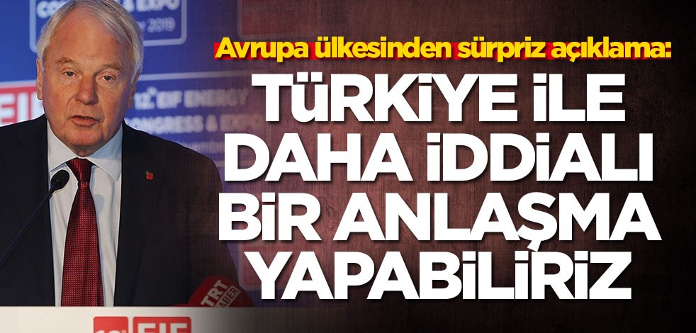 Avrupa ülkesinden sürpriz açıklama: Türkiye ile daha iddialı bir anlaşma yapabiliriz