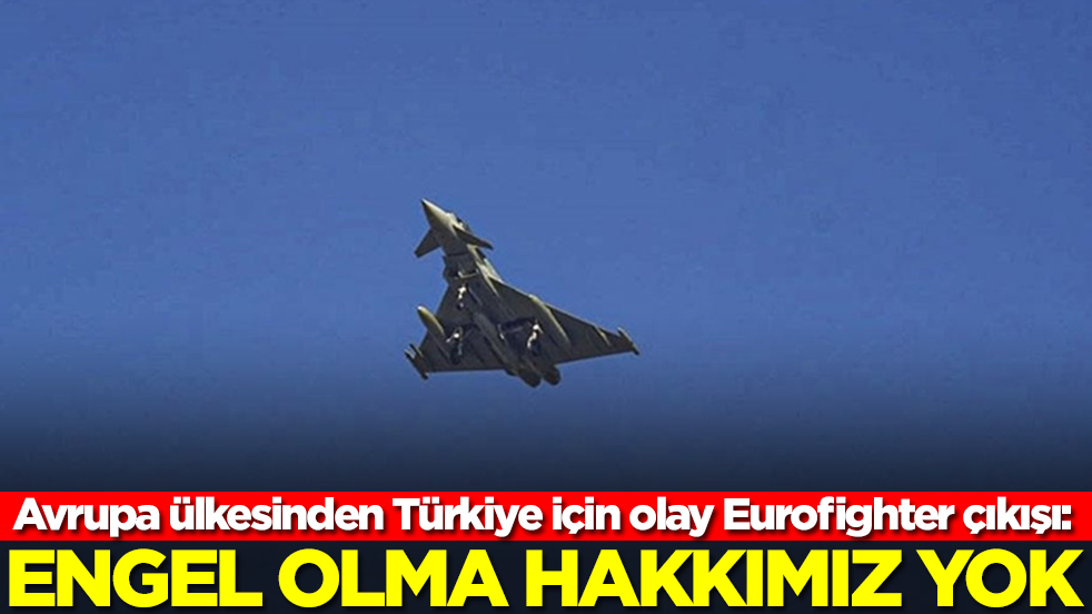 Avrupa ülkesinden Türkiye için olay Eurofighter çıkışı: Engel olma hakkımız yok ama bize karşı kullanılmasın
