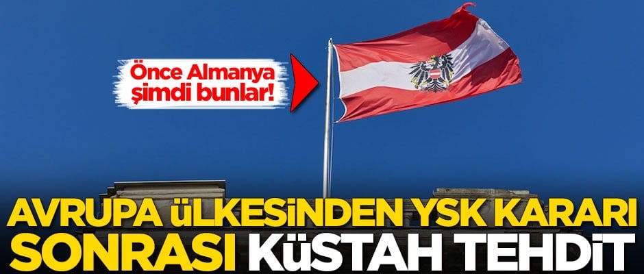 Avrupa ülkesinden YSK kararı sonrası küstah tehdit