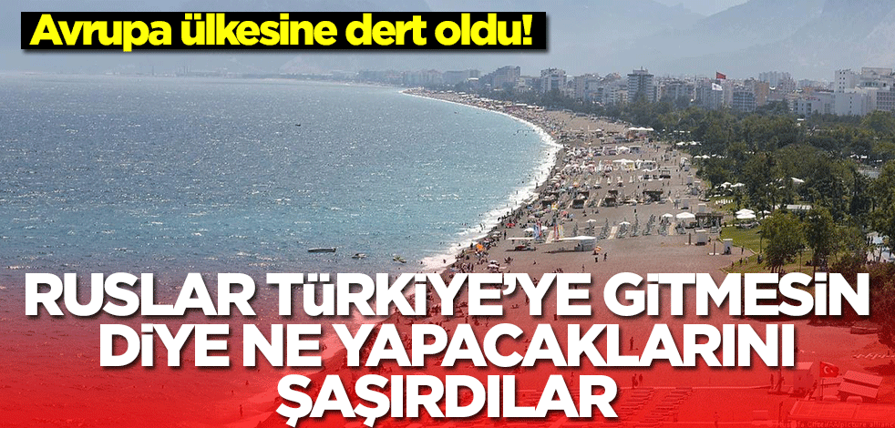 Avrupa ülkesine dert oldu! Ruslar Türkiye'ye gitmesin diye ne yapacaklarını şaşırdılar