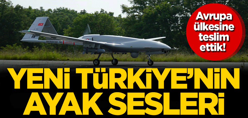 Avrupa ülkesine teslim ettik! Yeni Türkiye'nin ayak sesleri