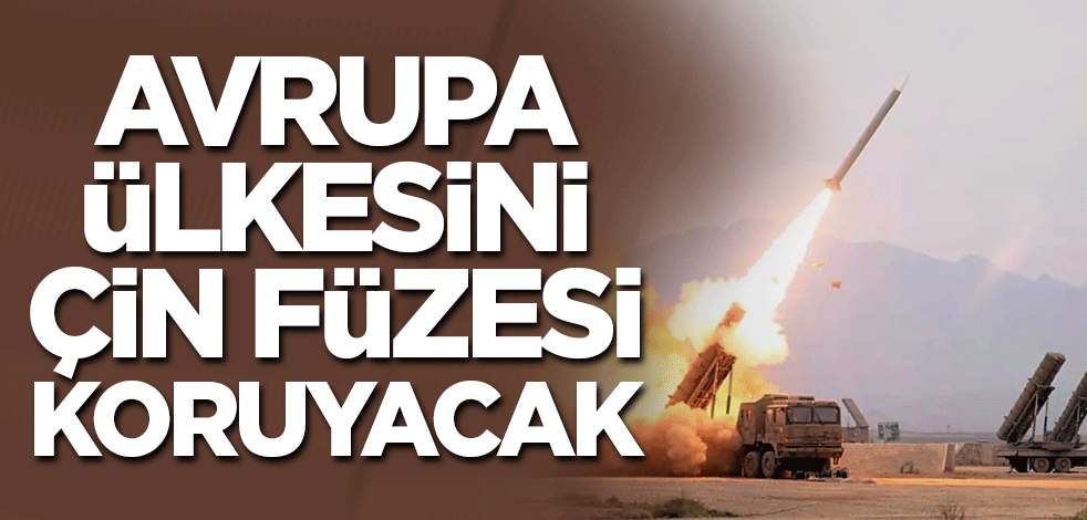 Avrupa ülkesini Çin füzesi koruyacak