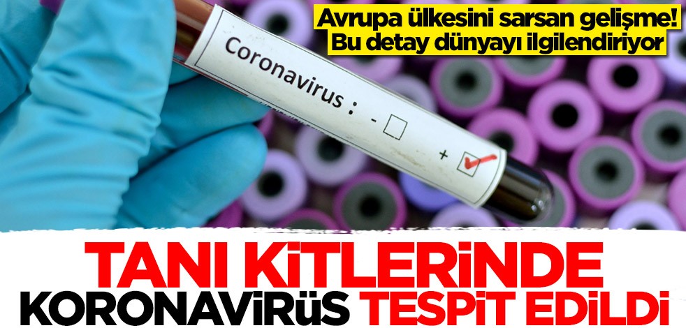 Avrupa ülkesini sarsan gelişme! Tanı kitlerinde koronavirüs tespit edildi