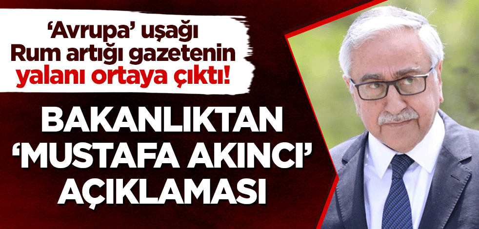 "Avrupa" uşağı Rum artığı gazetenin yalanı ortaya çıktı! Bakanlıktan "Mustafa Akıncı" açıklaması