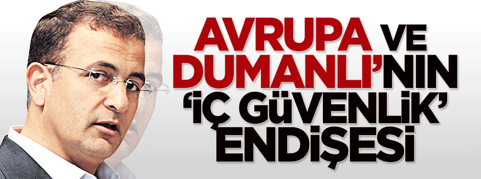 Avrupa ve Ekrem Dumanlı'nın 'İç Güvenlik' endişesi