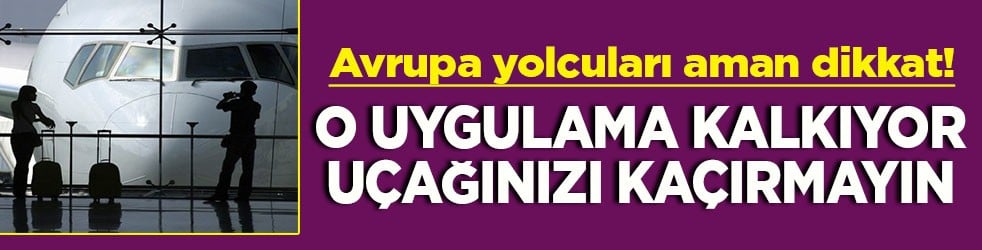 Avrupa yolcuları aman dikkat! O uygulama kalkıyor u&ccedil;ağınızı ka&ccedil;ırmayın