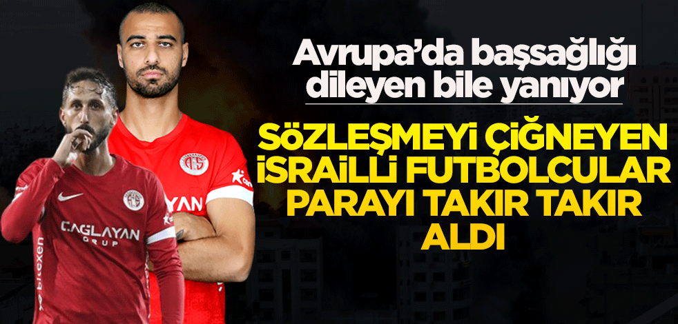 Avrupa’da başsağlığı dileyen bile yanıyor! Sözleşmeyi çiğneyen İsrailli futbolcular parayı takır takır aldı
