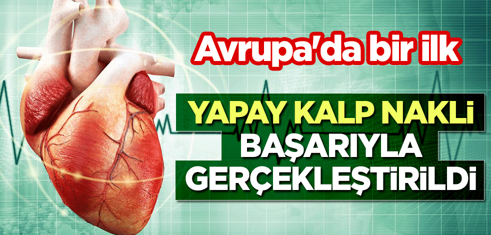 Avrupa'da bir ilk: Yapay kalp nakli başarıyla gerçekleştirildi