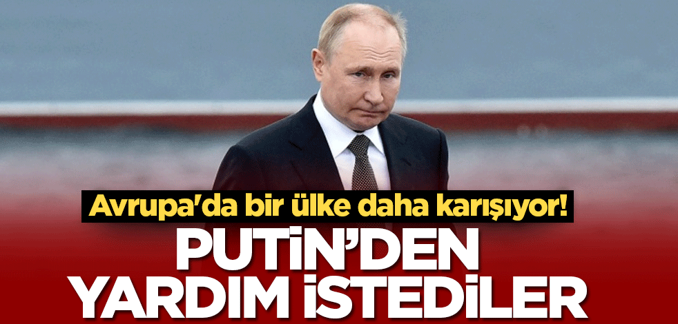 Avrupa'da bir ülke daha karışıyor! Putin'den yardım istediler