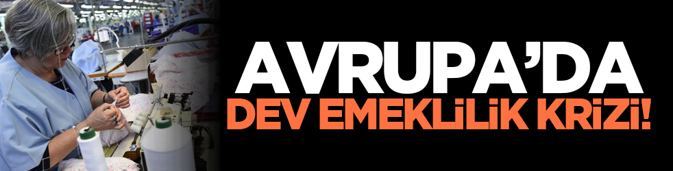 Avrupa’da dev emeklilik krizi!