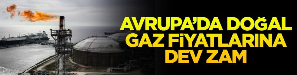 Avrupa’da doğal gaz fiyatlarına dev zam