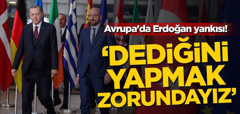 Avrupa'da Erdoğan yankısı! 'Dediğini yapmak zorundayız'