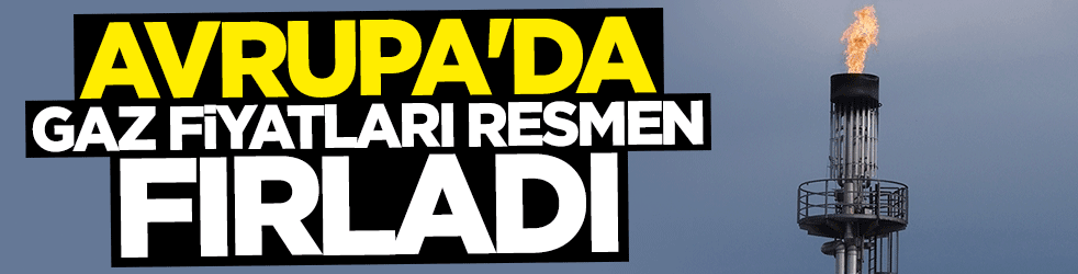 Avrupa'da gaz fiyatları resmen fırladı