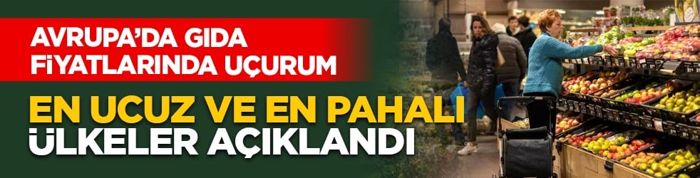 Avrupa’da gıda fiyatlarında uçurum: En ucuz ve en pahalı ülkeler açıklandı