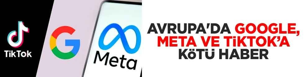 Avrupa'da Google, Meta ve TikTok kötü haber