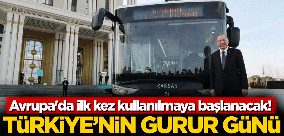 Avrupa'da ilk kez kullanılmaya başlanacak! Türkiye'nin gurur günü