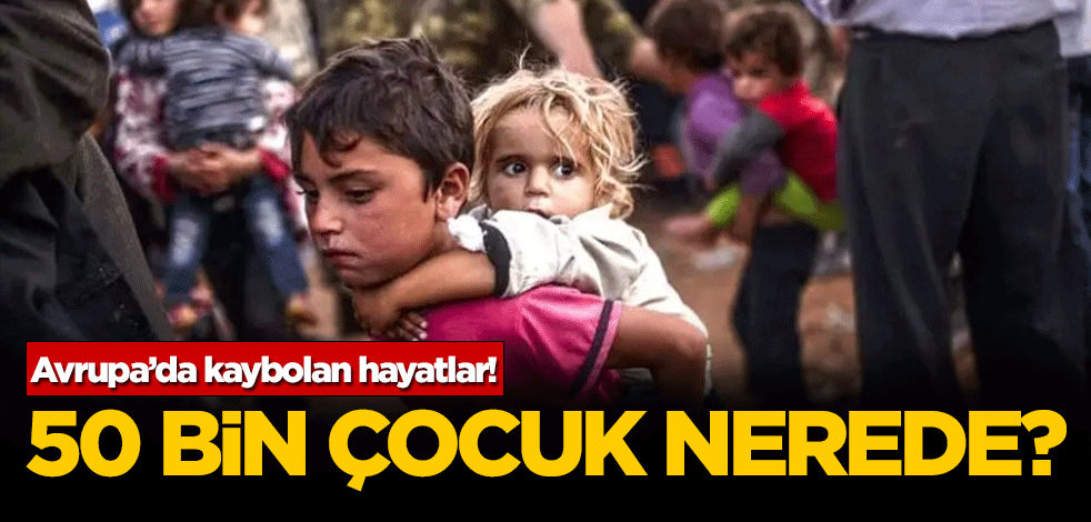 Avrupa'da kaybolan hayatlar! 50 bin çocuk nerede?