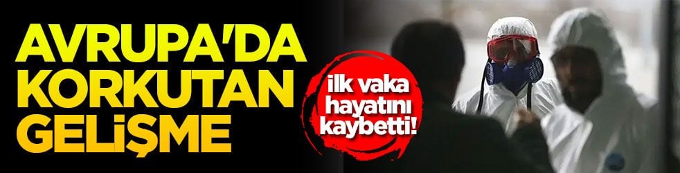 Avrupa'da korkutan gelişme! İlk vaka hayatını kaybetti