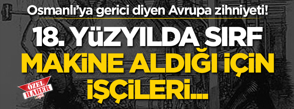 Avrupa'da makine kırma hareketleri... Matbaa üzerinden Osmanlı'ya ithamların sonu