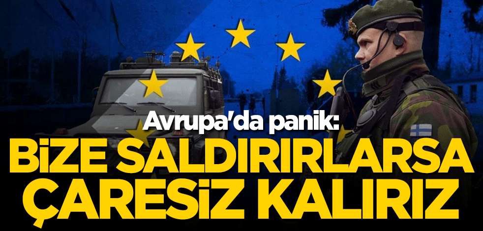 Avrupa'da panik: Bize saldırırlarsa çaresiz kalırız