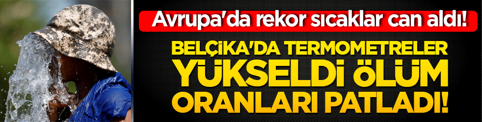 Avrupa'da rekor sıcaklar can aldı! Belçika'da termometreler yükseldi ölüm oranları patladı!