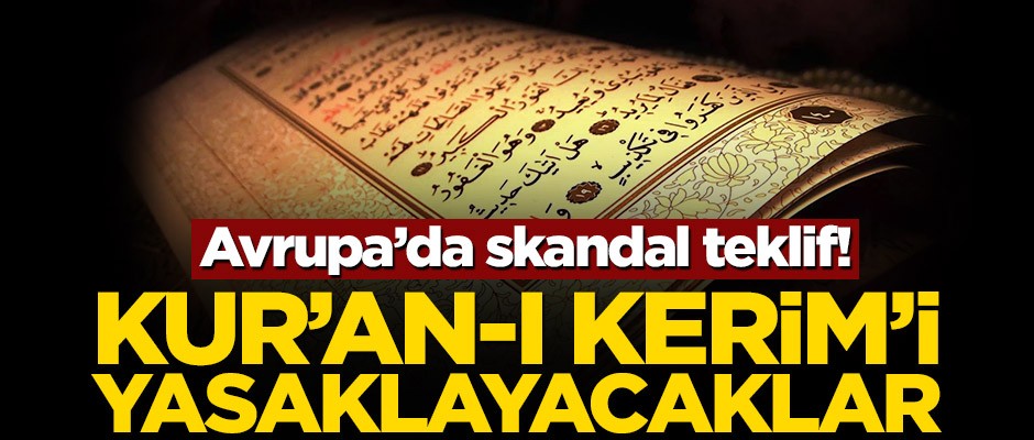 Avrupa’da skandal teklif! Kur’an-ı Kerim’i yasaklayacaklar