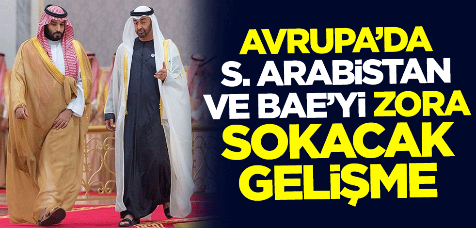 Avrupa'da Suudi Arabistan ve Birleşik Arap Emirlikleri'ni zora sokacak gelişme