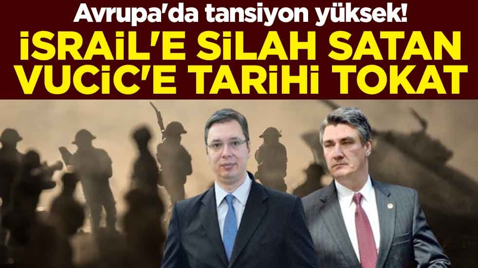 Avrupa'da tansiyon yüksek! Milanovic'ten İsrail'e silah satan Vucic'e tarihi tokat
