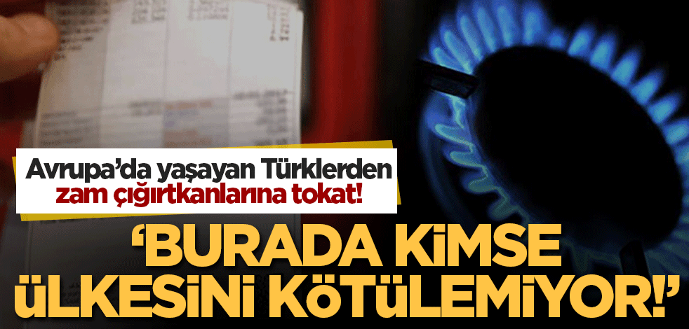 Avrupa'da yaşayan Türklerden "zam" çığırtkanlarına tokat! 'Burada kimse ülkesini kötülemiyor'