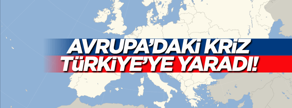 Avrupa’daki kriz Türkiye'de fırsata dönüşecek!