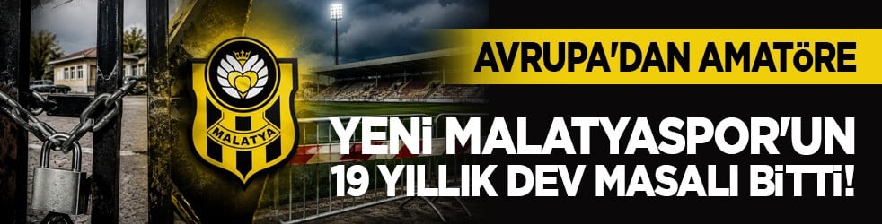 Avrupa'dan amatöre: Yeni Malatyaspor'un 19 yıllık dev masalı bitti!