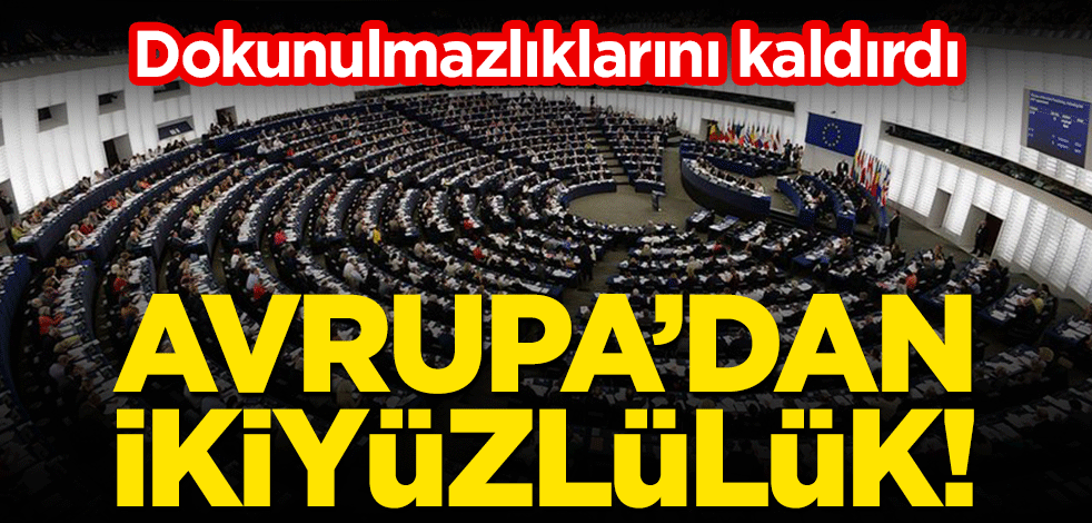 Avrupa'dan ikiyüzlülük! Dokunulmazlıklarını kaldırdı