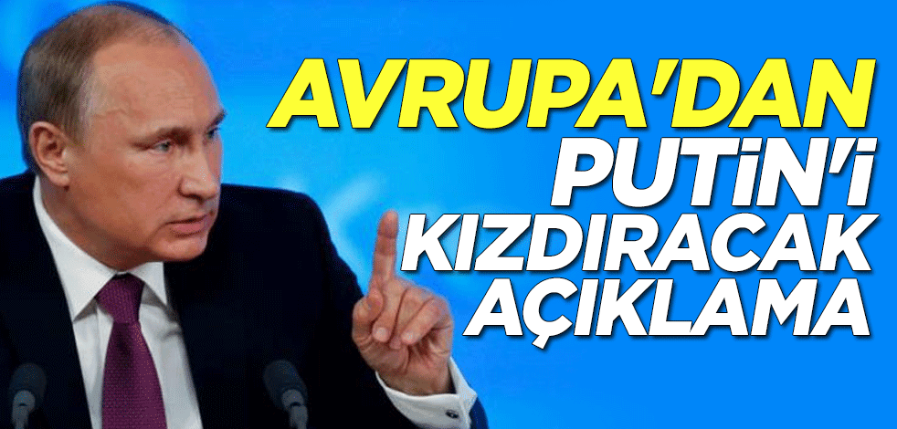 Avrupa'dan Putin'i kızdıracak açıklama
